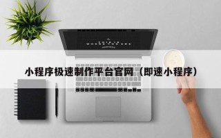 广州小程序极速制作平台官网（即速小程序）