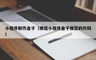 广州小程序制作盒子（微信小程序盒子模型的代码）