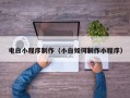 广州电白小程序制作（小白如何制作小程序）